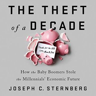 [View] [EBOOK EPUB KINDLE PDF] The Theft of a Decade: How the Baby Boomers Stole the Millennials' Ec