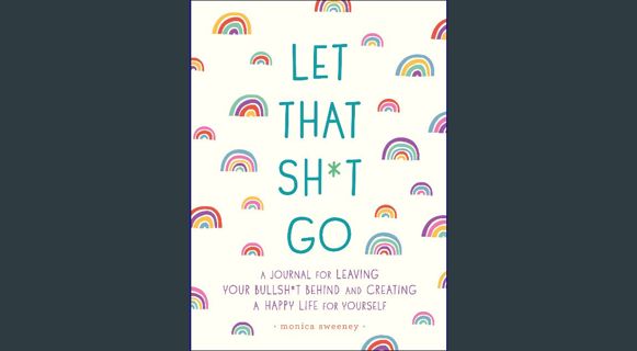[EBOOK] [PDF] Let That Sh*t Go: A Journal for Leaving Your Bullsh*t Behind and Creating a Happy Life