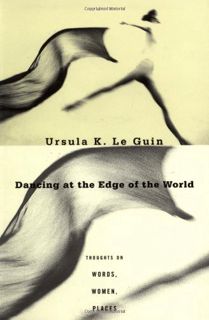 [Get] [PDF EBOOK EPUB KINDLE] Dancing at the Edge of the World by  Ursula K. Le Guin 🖌️