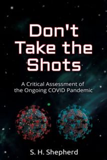 [Access] EBOOK EPUB KINDLE PDF Don't Take the Shots: A Critical Assessment of the Ongoing COVID Pand