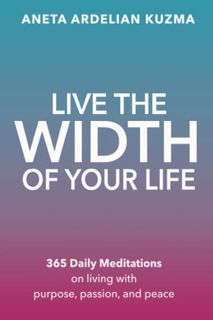 [GET] PDF EBOOK EPUB KINDLE Live the Width of Your Life: 365 Daily Meditation on Living with Purpose