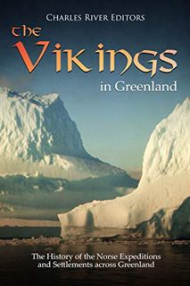 [ACCESS] [EBOOK EPUB KINDLE PDF] The Vikings in Greenland: The History of the Norse Expeditions and