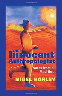 GET EPUB KINDLE PDF EBOOK The Innocent Anthropologist : Notes from a Mud Hut by  Nigel Barley 💓