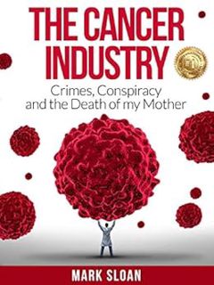 ACCESS PDF EBOOK EPUB KINDLE The Cancer Industry: Crimes, Conspiracy and The Death of My Mother (The