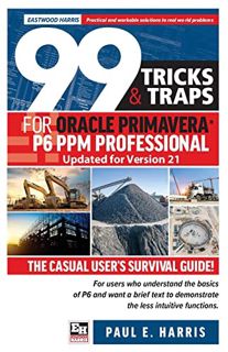 [Get] EPUB KINDLE PDF EBOOK 99 Tricks and Traps for Oracle Primavera P6 PPM Professional Updated for