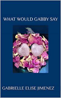 [Access] EPUB KINDLE PDF EBOOK What Would Gabby Say by  Gabrielle Elise Jimenez 🎯