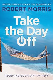 READ KINDLE PDF EBOOK EPUB Take the Day Off: Receiving God's Gift of Rest by  Robert Morris &  Max L