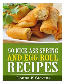 Access [EBOOK EPUB KINDLE PDF] 50 Kick Ass Spring and Egg Roll Recipes by  Donna K Stevens 📌