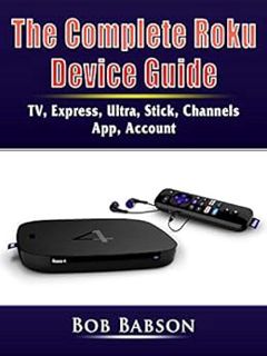 GET PDF EBOOK EPUB KINDLE The Complete Roku Device Guide: TV, Express, Ultra, Stick, Channels, App,