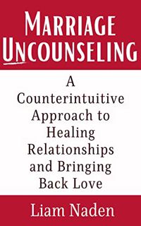 [VIEW] [EBOOK EPUB KINDLE PDF] Marriage Uncounseling: A Counterintuitive Approach to Healing Relatio