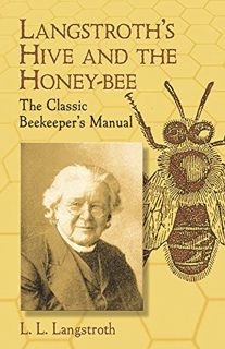 [Access] [EBOOK EPUB KINDLE PDF] Langstroth's Hive and the Honey-Bee: The Classic Beekeeper's Manual