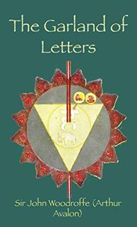 Access EPUB KINDLE PDF EBOOK The Garland of Letters: STUDIES IN THE MANTRA-ŚASTRA by  Sir John Woodr