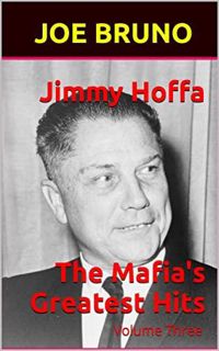 READ [PDF] Jimmy Hoffa The Mafia's Greatest Hits: Volume Three     Kindle Edition