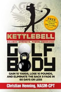 [Get] [EPUB KINDLE PDF EBOOK] Kettlbell Golf Body: GAIN 10 YARDS, LOSE 10 POUNDS, AND ELIMINATE THE