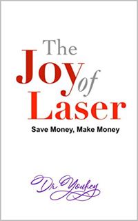 GET [KINDLE PDF EBOOK EPUB] THE JOY OF LASER: SAVE MONEY, MAKE MONEY by  DR YOUKEY 💖