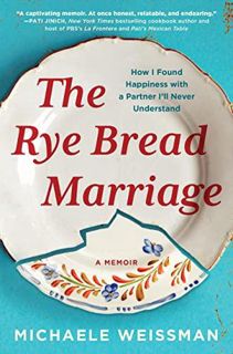 [PDF READ ONLINE] The Rye Bread Marriage: How I Found Happiness with a Partner I'll Never