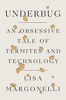 GET [KINDLE PDF EBOOK EPUB] Underbug: An Obsessive Tale of Termites and Technology by  Lisa Margonel