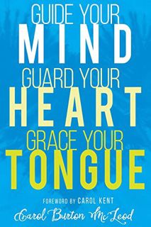 [Access] EPUB KINDLE PDF EBOOK Guide Your Mind, Guard Your Heart, Grace Your Tongue by  Carol Burton