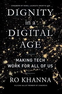 [READ] PDF EBOOK EPUB KINDLE Dignity in a Digital Age: Making Tech Work for All of Us by  Ro Khanna