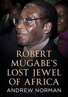 GET EPUB KINDLE PDF EBOOK Robert Mugabe’s Lost Jewel of Africa by  Andrew Norman 📥