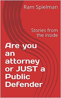 [VIEW] [EPUB KINDLE PDF EBOOK] Are you an attorney or JUST a Public Defender: Stories from the insid