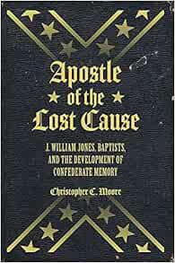[Access] EPUB KINDLE PDF EBOOK Apostle of the Lost Cause: J. William Jones, Baptists, and the Develo