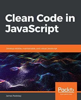 ACCESS KINDLE PDF EBOOK EPUB Clean Code in JavaScript: Develop reliable, maintainable, and robust Ja