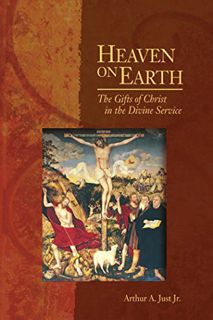 [VIEW] KINDLE PDF EBOOK EPUB Heaven on Earth:: The Gifts of Christ in the Divine Service by  Arthur