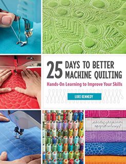 [ACCESS] KINDLE PDF EBOOK EPUB 25 Days to Better Machine Quilting: Hands-On Learning to Improve Your