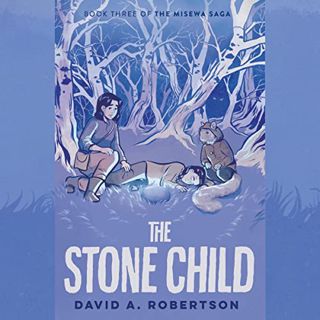 Access [KINDLE PDF EBOOK EPUB] The Stone Child: The Misewa Saga, Book Three by  David A. Robertson,B