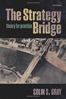 [VIEW] KINDLE PDF EBOOK EPUB The Strategy Bridge: Theory for Practice by  Colin S. Gray 📒