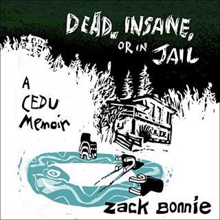 GET [KINDLE PDF EBOOK EPUB] Dead, Insane, or in Jail: A CEDU Memoir by  Zack Bonnie,Zack Bonnie,Anne