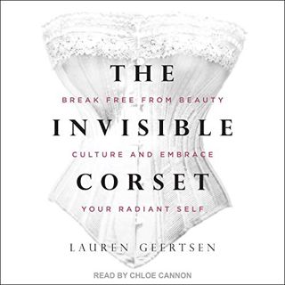 [Read] KINDLE PDF EBOOK EPUB The Invisible Corset: Break Free from Beauty Culture and Embrace Your R