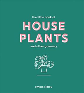 READ EBOOK EPUB KINDLE PDF Little Book of House Plants and Other Greenery by  Emma Sibley 📤