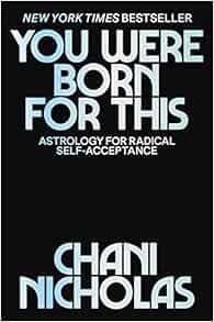 Get [EPUB KINDLE PDF EBOOK] You Were Born for This: Astrology for Radical Self-Acceptance by Chani N