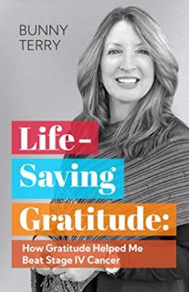Read [EPUB KINDLE PDF EBOOK] Lifesaving Gratitude: How Gratitude Helped Me Beat Stage IV Cancer by