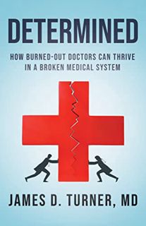 [GET] [EBOOK EPUB KINDLE PDF] Determined: How Burned Out Doctors Can Thrive in a Broken Medical Syst