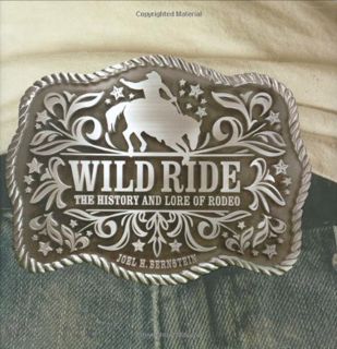 Access PDF EBOOK EPUB KINDLE Wild Ride: The History of Western Rodeo by  Joel Bernstein 💖