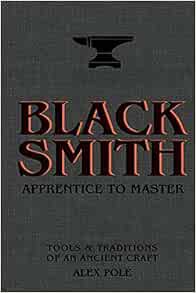[Get] [EPUB KINDLE PDF EBOOK] Blacksmith: Apprentice to Master: Tools & Traditions of an Ancient Cra