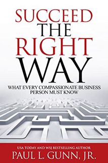 GET EBOOK EPUB KINDLE PDF Succeed the Right Way: What Every Compassionate Business Person Must Know