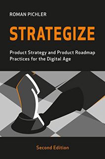 [READ] [KINDLE PDF EBOOK EPUB] Strategize: Product Strategy and Product Roadmap Practices for the Di