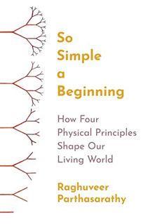 Access [EBOOK EPUB KINDLE PDF] So Simple a Beginning: How Four Physical Principles Shape Our Living