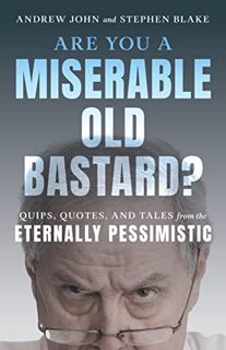 Access PDF EBOOK EPUB KINDLE Are You a Miserable Old Bastard?: Quips, Quotes, and Tales from the Ete