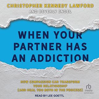 [Read] PDF EBOOK EPUB KINDLE When Your Partner Has an Addiction: How Compassion Can Transform Your R