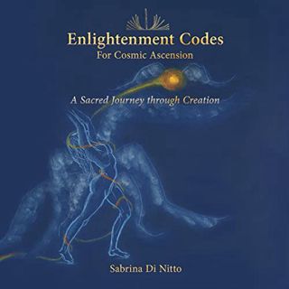 GET KINDLE PDF EBOOK EPUB Enlightenment Codes for Cosmic Ascension: A Sacred Journey Through Creatio