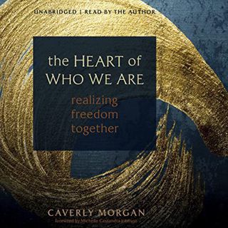 [ACCESS] [EPUB KINDLE PDF EBOOK] The Heart of Who We Are: Realizing Freedom Together by  Caverly Mor