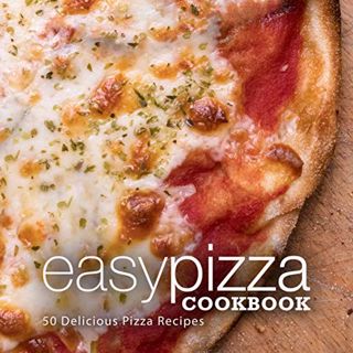 [Get] PDF EBOOK EPUB KINDLE Easy Pizza Cookbook: 50 Delicious Pizza Recipes (2nd Edition) by  BookSu