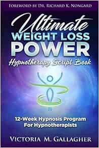 [VIEW] PDF EBOOK EPUB KINDLE Ultimate Weight Loss Power Hypnotherapy Script Book: 12-Week Hypnosis P