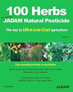 View PDF EBOOK EPUB KINDLE 100 Herbs for making JADAM Natural Pesticide: The way to Ultra-Low-Cost a