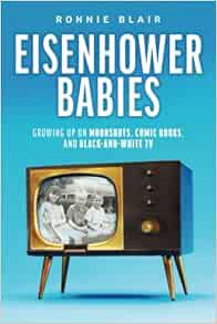[ACCESS] KINDLE PDF EBOOK EPUB Eisenhower Babies: Growing Up on Moonshots, Comic Books, and Black-an